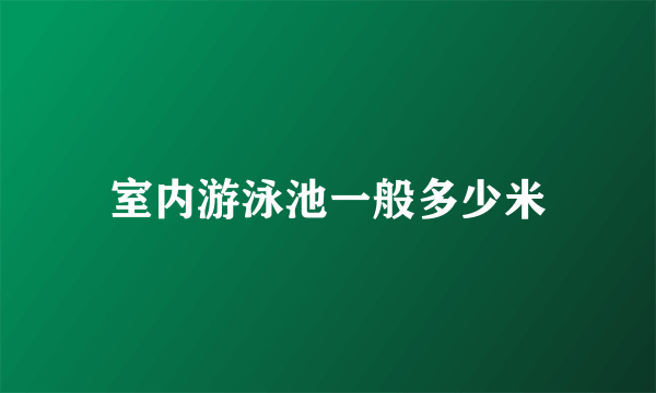 室内游泳池一般多少米