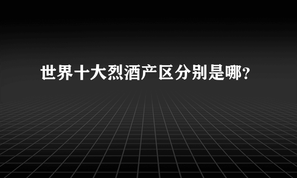 世界十大烈酒产区分别是哪?