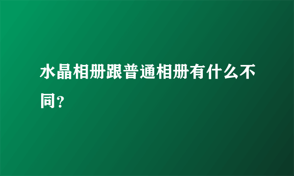 水晶相册跟普通相册有什么不同?